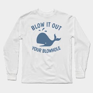 Blow It Out Your Blowhole Long Sleeve T-Shirt